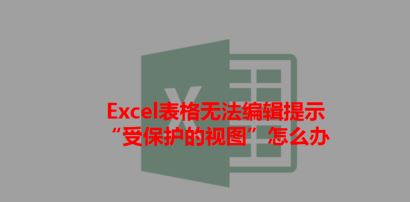 打開Excel提示：受保護的視圖 該怎么辦？excel受保護的視圖的處理方法