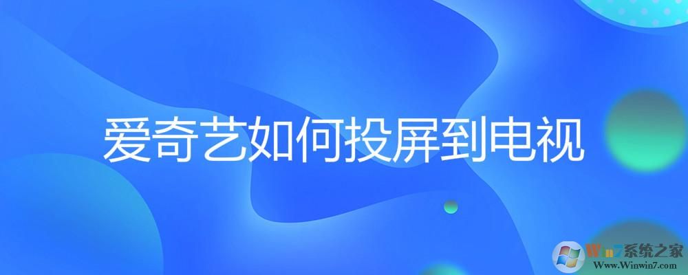 愛奇藝怎么投屏到電視?手機愛奇藝投屏電視的操作方法