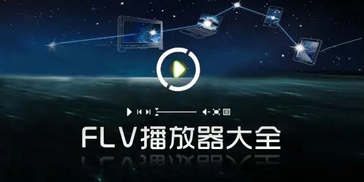 FLV文件用什么播放器打開(kāi)_FLV播放器有哪些？FLV播放器下載大全